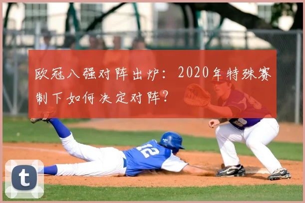 欧冠八强对阵出炉：2020年特殊赛制下如何决定对阵？