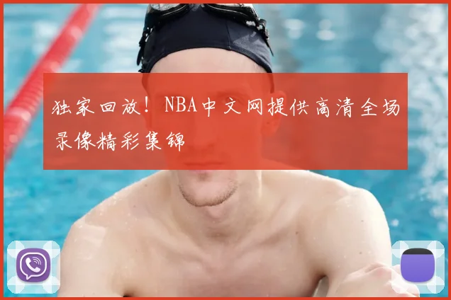 独家回放！NBA中文网提供高清全场录像精彩集锦